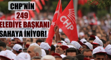 CHP’nin 249 belediye başkanı sahaya iniyor!
