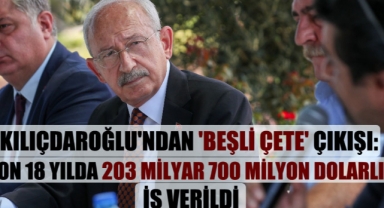 Kılıçdaroğlu'ndan 'beşli çete' çıkışı: Son 18 yılda 203 milyar 700 milyon dolarlık iş verildi