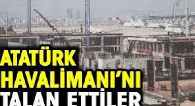 Atatürk Havalimanı'nı talan ettiler
