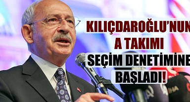 CHP Lideri Kılıçdaroğlu’nun A Takımı seçim denetimine başladı!