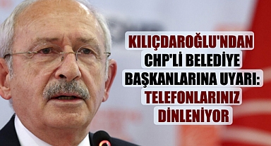 Kılıçdaroğlu, CHP'li belediye başkanlarına seslendi: Telefonlarınız dinleniyor ancak gizli kapaklı bir işimiz olmadığı için endişelenmeyin