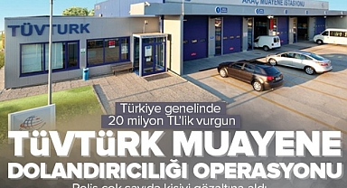TÜVTÜRK muayene dolandırıcılığı operasyonu: Türkiye genelinde 20 milyon TL'lik vurguna 20 gözaltı.