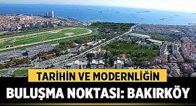 Tarihin ve Modernliğin Buluşma Noktası Bakırköy