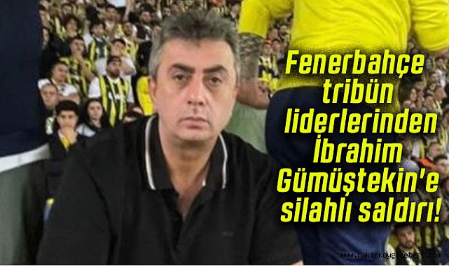 Fenerbahçe tribün liderlerinden İbrahim Gümüştekin silahlı saldırıda ağır yaralandı.