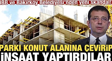 İBB ve Bakırköy Belediyesi’nden skandal! Parkı konut alanına çevirip inşaat yaptırdılar