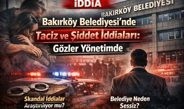 Bakırköy Belediyesi'nde İddialar Zinciri, Taciz, Şiddet ve Sessizlik...