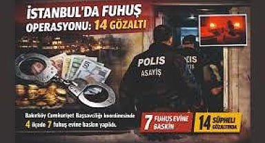 İstanbul'da fuhuş operasyonu: 14 kişi hakkında gözaltı kararı