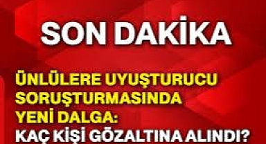 BAKIRKÖY CUMHURİYET BAŞSSAVCILIĞI'NDAN ÜNLÜLERE UYUŞTURUCU SORUŞTURMASI.