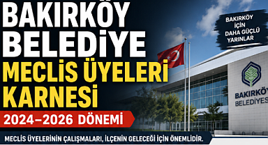 BAKIRKÖY BELEDİYE MECLİS ÜYELERİ KARNESİ