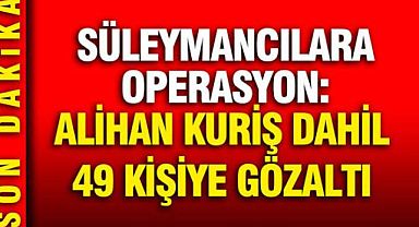“Alihan Kuriş Suç Örgütü”ne operasyon: Gözaltına alınan 30 şüphelinin tam listesi