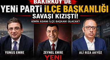 Bakırköy'de Yeni Parti İlçe Başkanlığı Yarışı Kızıştı