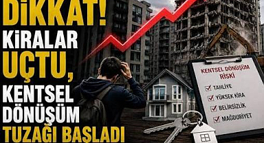 Ev arayanlar dikkat! Kiralar uçtu, kentsel dönüşüm tuzağı başladı