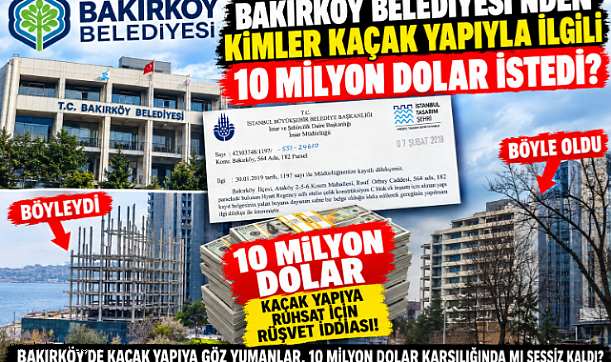 BAKIRKÖY BELEDİYESİNDEN KİMLER KAÇAK YAPIYLA İLGİLİ 10 MİLYON DOLAR İSTEDİ?