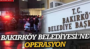 BAKIRKÖY BELEDİYESİ OPERASYONUNDA TUTUKLANANLARIN LİSTESİ!