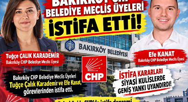 BAKIRKÖY CHP’DE İSTİFA DEPREMİ!