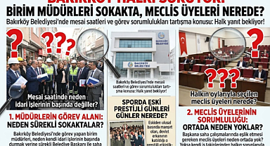 Bakırköy Halkı Soruyor: Birim Müdürleri Sokakta, Meclis Üyeleri Nerede?