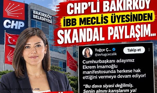 CHP’Lİ BAKIRKÖY İBB MECLİS ÜYESİNDEN SKANDAL PAYLAŞIM