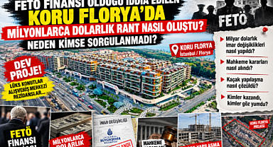 FETÖ FİNANSI OLDUĞU İDDİA EDİLEN KORU FLORYA MİLYONLARCA DOLARLIK RANTI NASIL OLUŞTU?