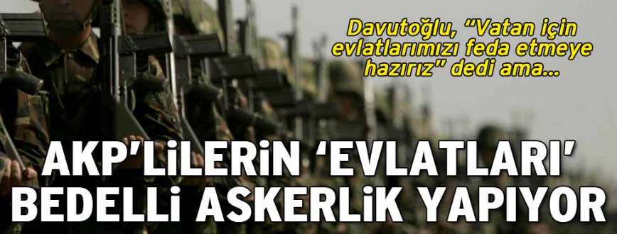 AKPli Bakan ve Vekillerin Çocukları Askerliği BEDELLİ YAPMIŞ