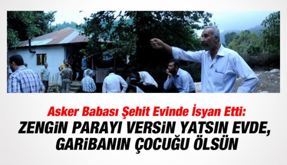 Asker Babası: Zengin Parayı Versin Yatsın; Garibanın Çocuğu Ölsün