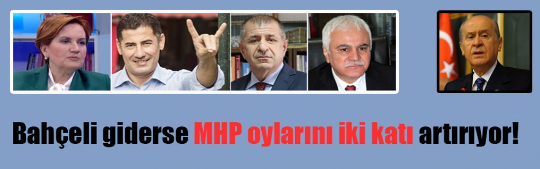 Bahçeli giderse MHP oylarını iki katı artırıyor!