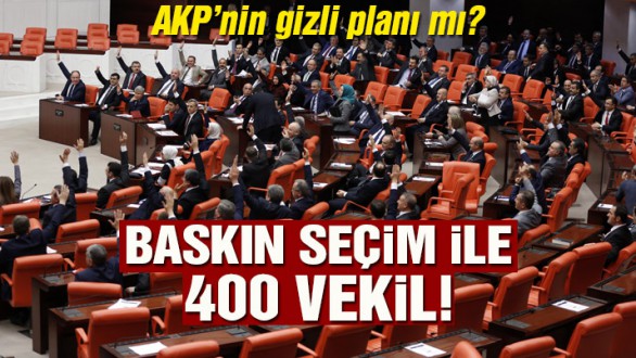 Baskın seçim ile 400 vekil!