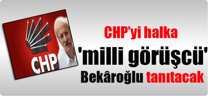 CHP’yi halka ‘milli görüşcü’ Bekâroğlu tanıtacak