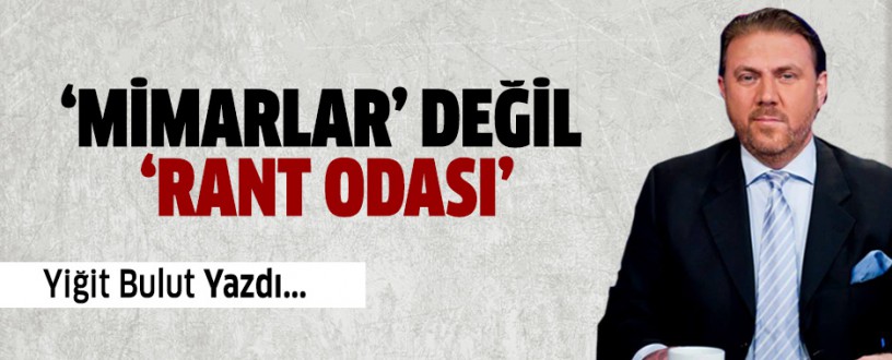‘Mimarlar’ değil ‘RANT ODASI’